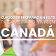 Cursos de preparación IELTS Destinos más populares para vivir o visitar en Canadá